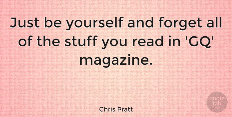 Chris Pratt Quote About Being Yourself, Stuff, Magazines: Just Be Yourself And Forget...