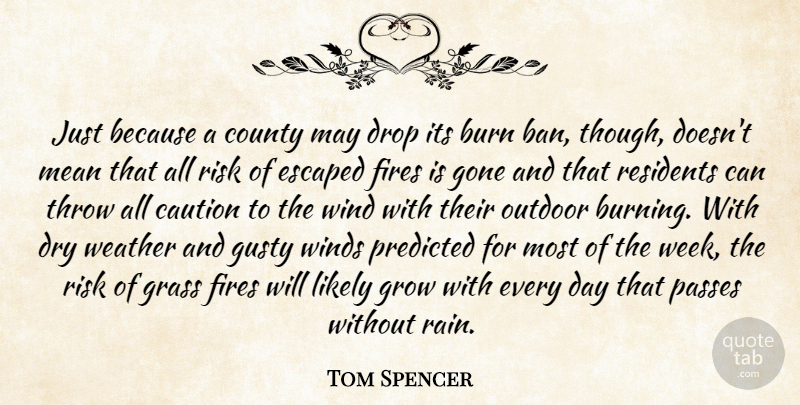 Tom Spencer Quote About Burn, Caution, County, Drop, Dry: Just Because A County May...