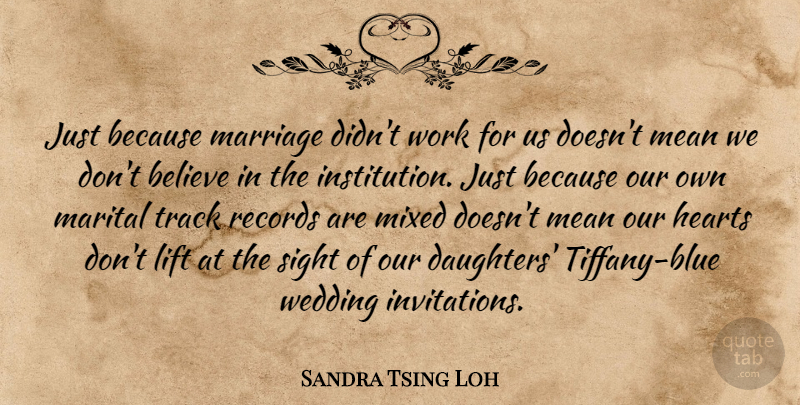 Sandra Tsing Loh Quote About Believe, Hearts, Lift, Marriage, Mean: Just Because Marriage Didnt Work...