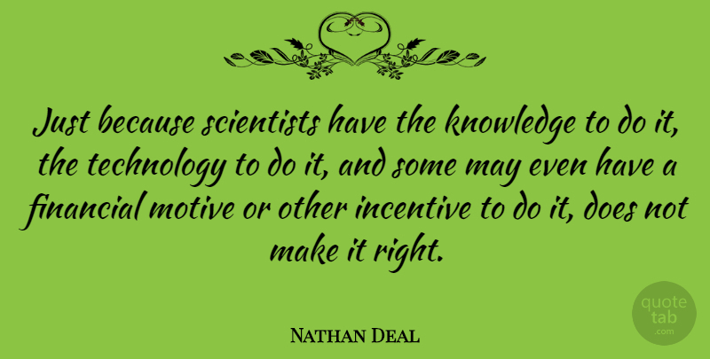 Nathan Deal Quote About Technology, Incentives, May: Just Because Scientists Have The...