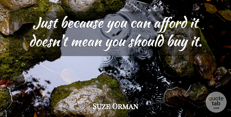 Suze Orman Quote About Mean, Should: Just Because You Can Afford...