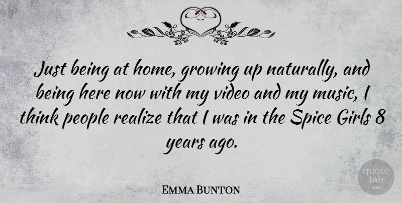 Emma Bunton Quote About Girl, Growing Up, Home: Just Being At Home Growing...