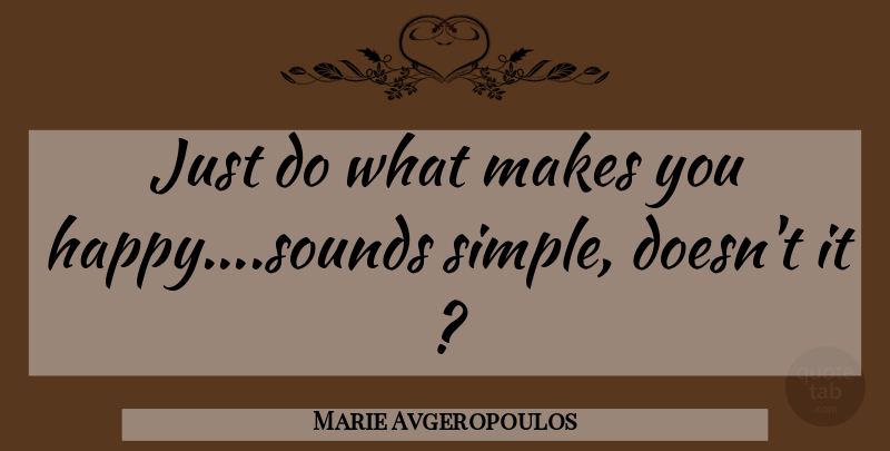Marie Avgeropoulos Quote About Simple, Sound, Make You Happy: Just Do What Makes You...