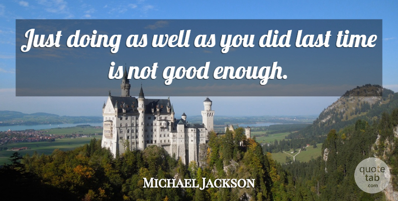 Michael Jackson Quote About Not Good Enough, Lasts, Wells: Just Doing As Well As...