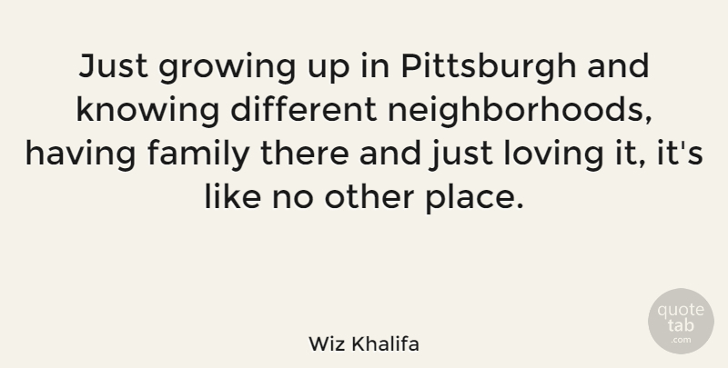 Wiz Khalifa Quote About Growing Up, Knowing, Pittsburgh: Just Growing Up In Pittsburgh...