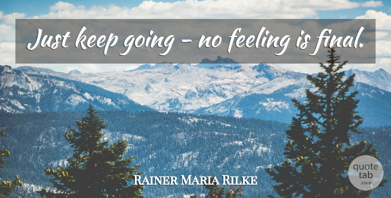 Rainer Maria Rilke Quote About Determination, Flare Up, Enjoy Life: Just Keep Going No Feeling...