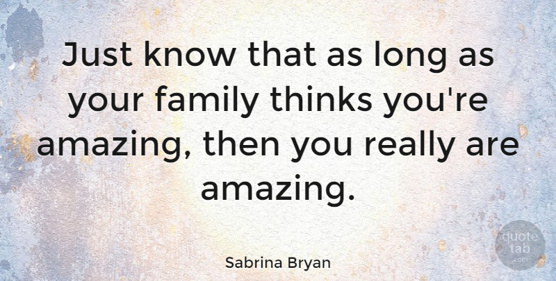 Sabrina Bryan Quote About Amazing, Family: Just Know That As Long...