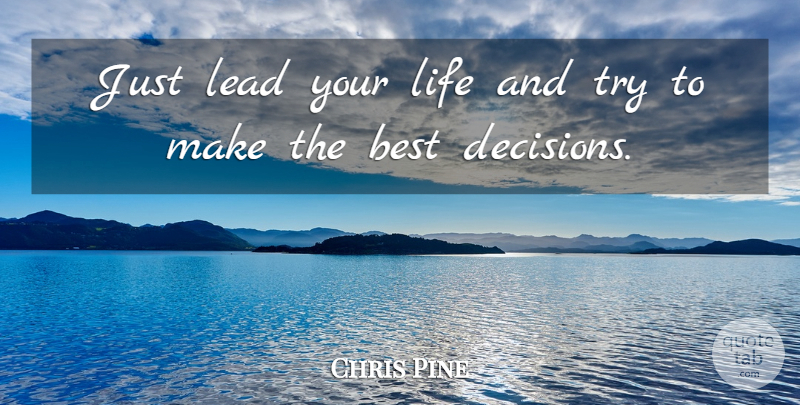 Chris Pine Quote About Best, Lead, Life: Just Lead Your Life And...