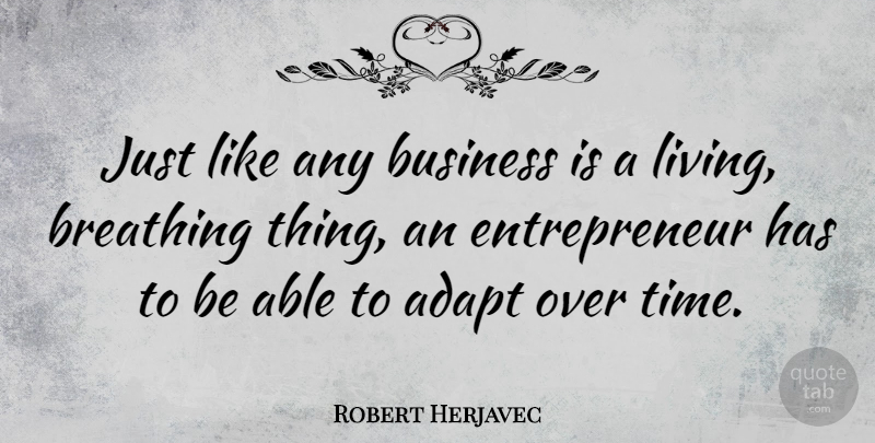 Robert Herjavec Quote About Breathing, Entrepreneur, Able: Just Like Any Business Is...