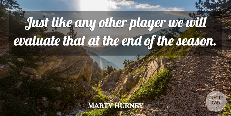 Marty Hurney Quote About Evaluate, Player: Just Like Any Other Player...