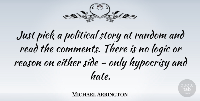 Michael Arrington Quote About Hate, Hypocrisy, Political: Just Pick A Political Story...