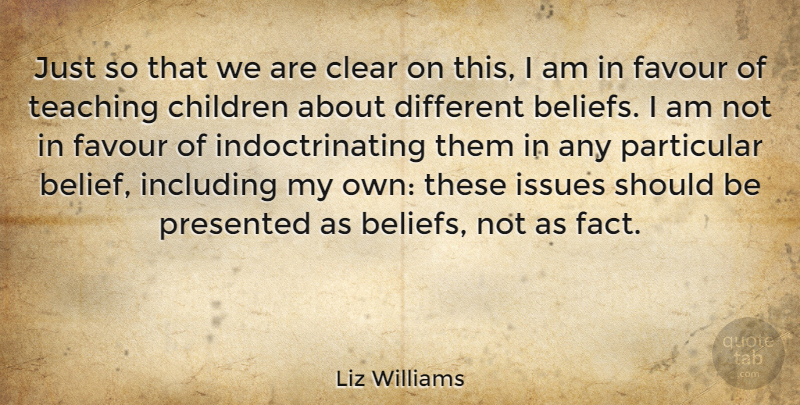 Liz Williams Quote About Children, Clear, Favour, Including, Issues: Just So That We Are...