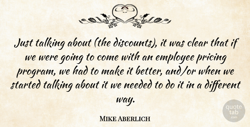 Mike Aberlich Quote About Clear, Employee, Needed, Pricing, Talking: Just Talking About The Discounts...