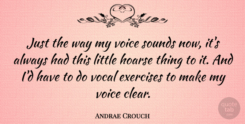 Andrae Crouch Quote About Exercises, Sounds, Vocal, Voice: Just The Way My Voice...