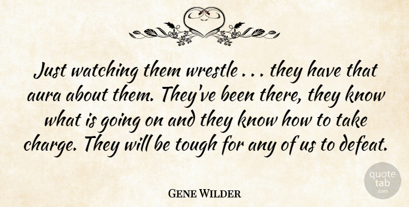 Gene Wilder Quote About Aura, Tough, Watching, Wrestle: Just Watching Them Wrestle They...