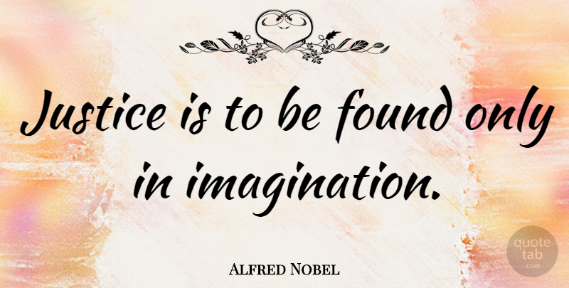Alfred Nobel Quote About undefined: Justice Is To Be Found...