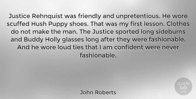 John Roberts Quote About Buddy, Clothes, Confident, Friendly, Loud: Justice Rehnquist Was Friendly And...