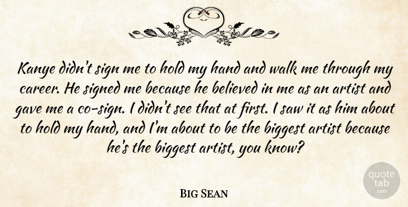 Big Sean Quote About Believed, Biggest, Gave, Hand, Hold: Kanye Didnt Sign Me To...