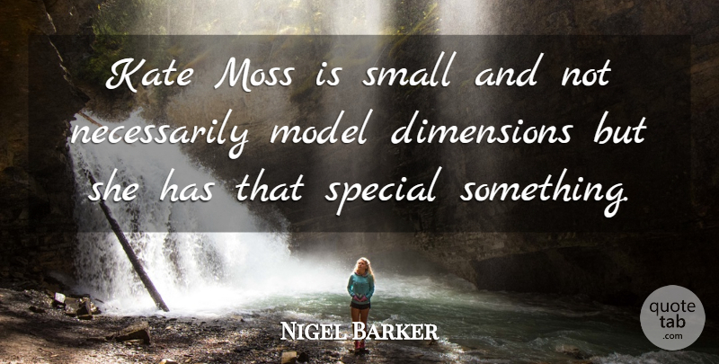 Nigel Barker Quote About Special, Dimensions, Moss: Kate Moss Is Small And...