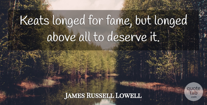 James Russell Lowell Quote About Fame, Deserve: Keats Longed For Fame But...