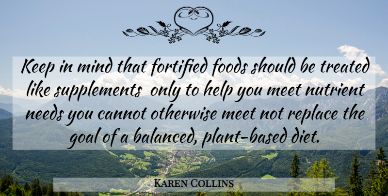 Karen Collins Quote About Cannot, Diets And Dieting, Foods, Fortified, Goal: Keep In Mind That Fortified...