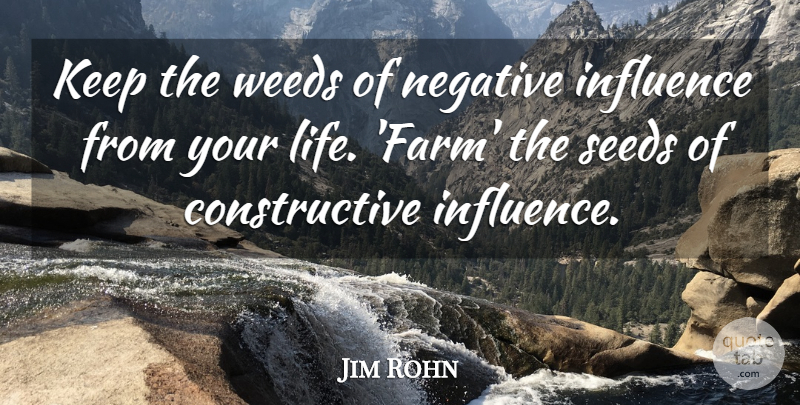 Jim Rohn Quote About Weed, Negative Influence, Constructive: Keep The Weeds Of Negative...