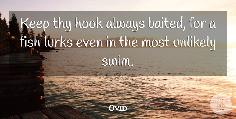 Ovid Quote About Swim, Hook, Unlikely: Keep Thy Hook Always Baited...
