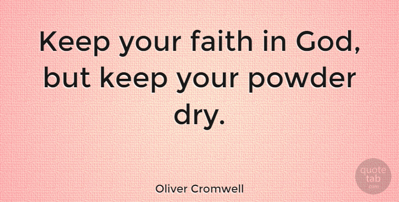 Oliver Cromwell Quote About Faith, Evil, Dry: Keep Your Faith In God...