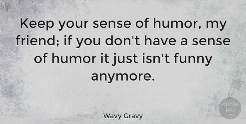 Wavy Gravy Quote About Creativity, Humor, Play: Keep Your Sense Of Humor...