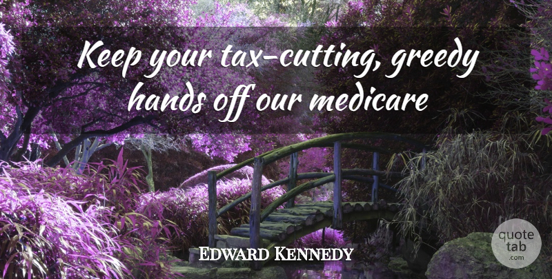 Edward Kennedy Quote About Stupid, Humorous, Cutting: Keep Your Tax Cutting Greedy...