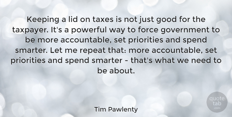 Tim Pawlenty Quote About Force, Good, Government, Keeping, Priorities: Keeping A Lid On Taxes...