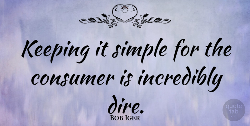 Bob Iger Quote About Simple, Consumers: Keeping It Simple For The...