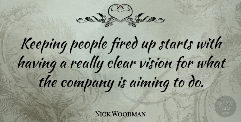 Nick Woodman Quote About Aiming, Clear, Keeping, People, Starts: Keeping People Fired Up Starts...