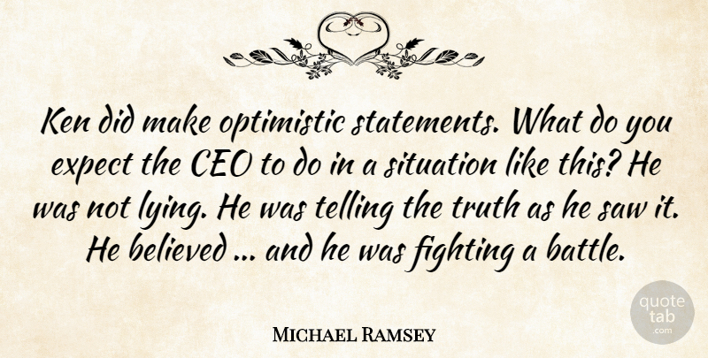 Michael Ramsey Quote About Believed, Ceo, Expect, Fighting, Ken: Ken Did Make Optimistic Statements...