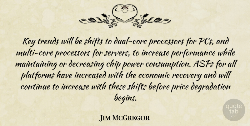 Jim McGregor Quote About Chip, Continue, Economic, Increase, Increased: Key Trends Will Be Shifts...
