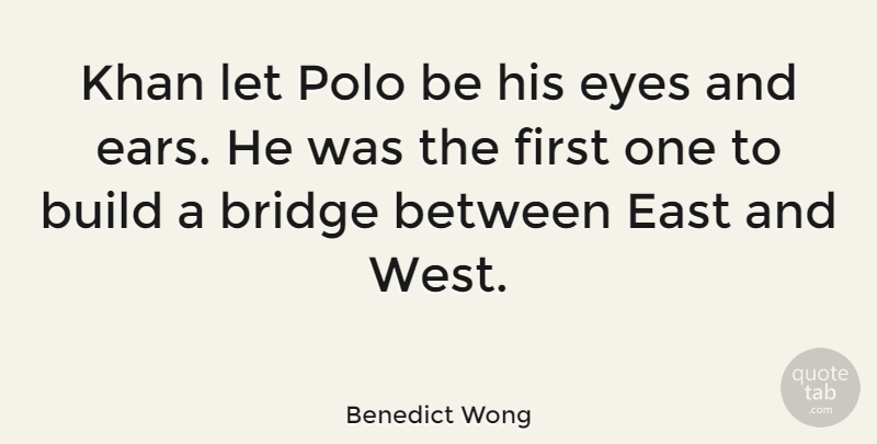 Benedict Wong Quote About East, Khan, Polo: Khan Let Polo Be His...