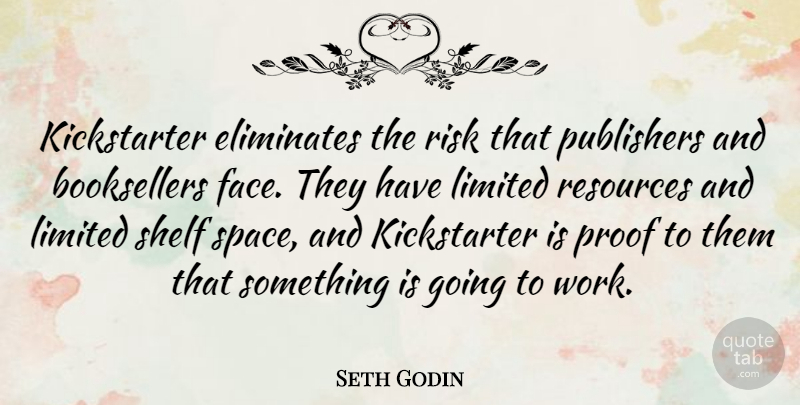 Seth Godin Quote About Limited, Proof, Publishers, Resources, Shelf: Kickstarter Eliminates The Risk That...