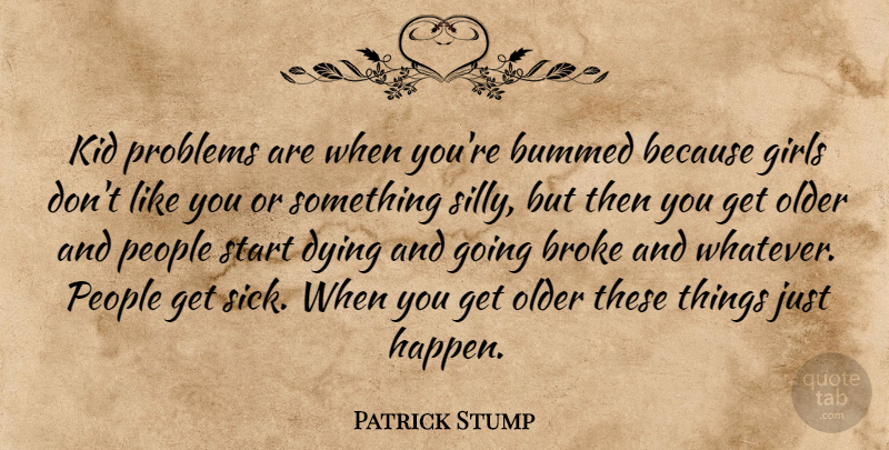 Patrick Stump Quote About Girl, Silly, Kids: Kid Problems Are When Youre...