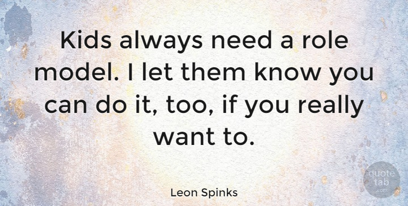 Leon Spinks Quote About Kids, Role Models, Needs: Kids Always Need A Role...