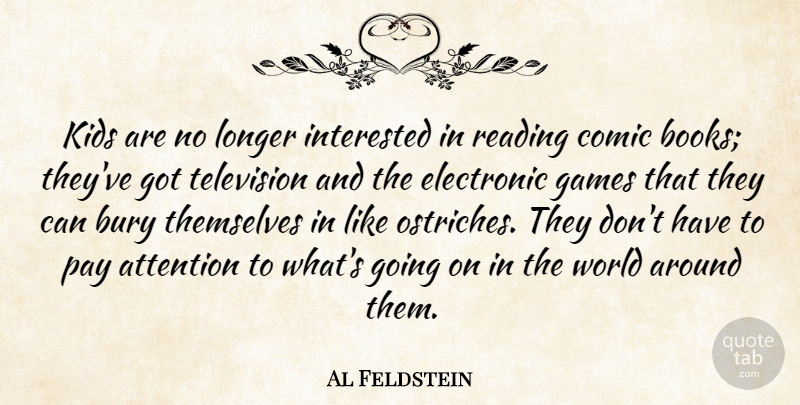 Al Feldstein Quote About Attention, Bury, Comic, Electronic, Games: Kids Are No Longer Interested...