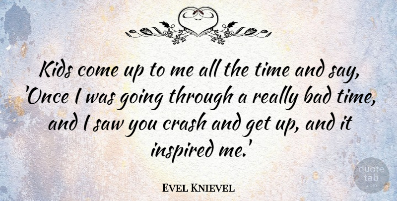 Evel Knievel Quote About Inspirational, Kids, Saws: Kids Come Up To Me...