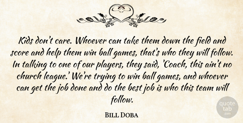 Bill Doba Quote About Ball, Best, Church, Field, Help: Kids Dont Care Whoever Can...