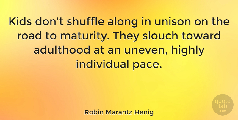 Robin Marantz Henig Quote About Adulthood, Along, Highly, Kids, Shuffle: Kids Dont Shuffle Along In...