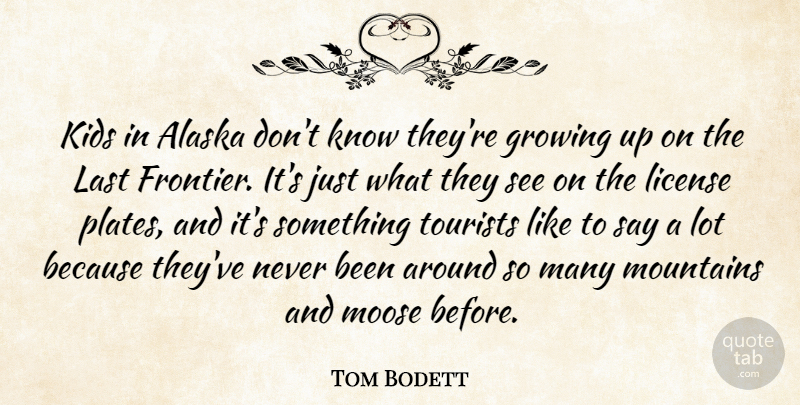 Tom Bodett Quote About Growing Up, Kids, Alaska: Kids In Alaska Dont Know...