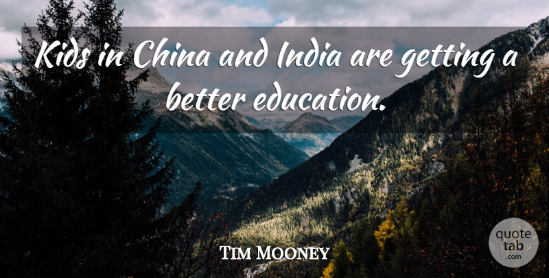 Tim Mooney Quote About China, Education, India, Kids: Kids In China And India...