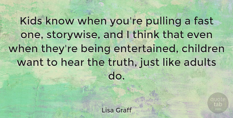 Lisa Graff Quote About Children, Hear, Kids, Pulling, Truth: Kids Know When Youre Pulling...
