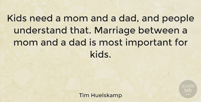 Tim Huelskamp Quote About Mom, Dad, Kids: Kids Need A Mom And...