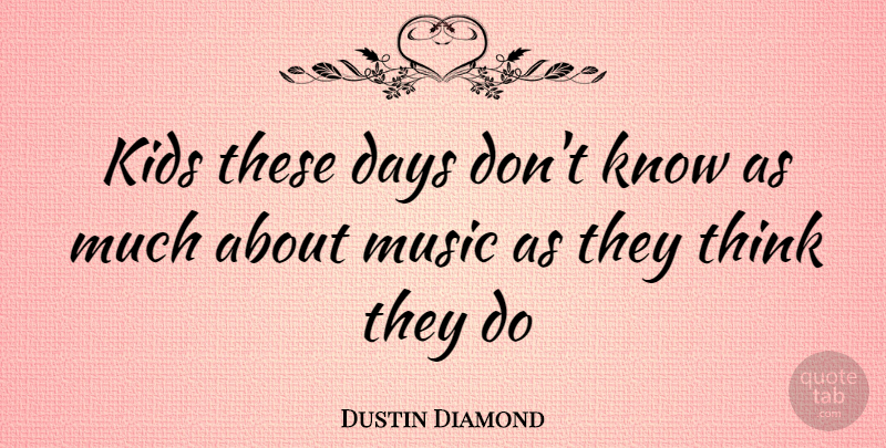 Dustin Diamond Quote About Kids, Thinking, These Days: Kids These Days Dont Know...