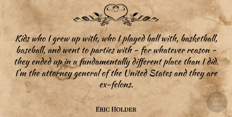 Eric Holder Quote About Attorney, Ended, General, Grew, Kids: Kids Who I Grew Up...