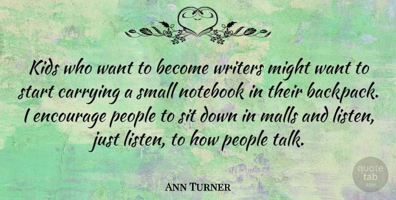 Ann Turner Quote About Carrying, Encourage, Kids, Malls, Might: Kids Who Want To Become...